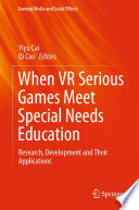 When VR Serious Games Meet Special Needs Education : Research, Development and Their Applications /