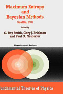Maximum entropy and Bayesian methods : proceedings of the Eleventh International Workshop on Maximum Entropy and Bayesian Methods of Statistical Analysis, Seattle, 1991 /