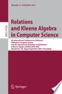 Relations and Kleene algebra in computer science : 9th International Conference on Relational Methods in Computer Science and 4th International Workshop on Applications of Kleene Algebra, RelMiCS/AKA 2006, Manchester, UK, August/September, 2006 : proceedings /