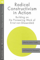 Radical constructivism in action : building on the pioneering work of Ernst von Glasersfeld /