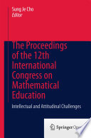 The Proceedings of the 12th International Congress on Mathematical Education : Intellectual and attitudinal challenges /