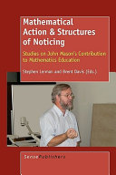 Mathematical action & structures of noticing : studies on John Mason's contribution to mathematics education /