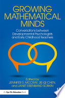 Growing mathematical minds : conversations between developmental psychologists and early childhood teachers /