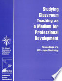 Studying classroom teaching as a medium for professional development : proceedings of a U.S.-Japan workshop /