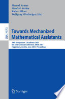 Towards mechanized mathematical assistants : 14th symposium, Calculemus 2007, 6th international conference, MKM 2007, Hagenberg, Austria, June 27-30, 2007 : proceedings /