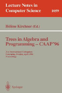 Trees in algebra and programming--CAAP '96 : 21st international colloquium, Linköping, Sweden, April 22-24, 1996, proceedings /