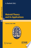 Matroid theory and its applications : lectures given at the Centro internazionale matematico estivo (C.I.M.E.) held in Varenna (Como), Italy, August 24-September 2, 1980 /