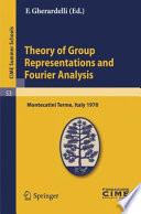 Theory of group representations and Fourier analysis : lectures given at the Centro internazionale matematico estivo (C.I.M.E.) held in Montecatini Terme (Pistoia), Italy, 1970 /