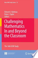 Challenging mathematics in and beyond the classroom : the 16th ICMI study /