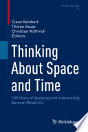 Thinking About Space and Time : 100 Years of Applying and Interpreting General Relativity /