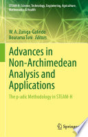 Advances in Non-Archimedean Analysis and Applications : The p-adic Methodology in STEAM-H /