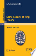 Some aspects of ring theory : lectures given at the Centro internazionale matematico estivo (C.I.M.E.) held in Varenna (Como), Italy, August 23-31, 1965 /