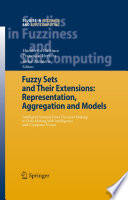 Fuzzy sets and their extensions : representation, aggregation, and models :  intelligent systems from decision making to data mining, web intelligence, and computer vision /