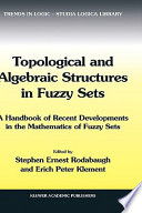 Topological and algebraic structures in fuzzy sets : a handbook of recent developments in the mathematics of fuzzy sets /