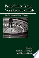 Probability is the very guide of life : the philosophical uses of chance /