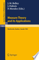 Measure theory and its applications : proceedings of a conference held at Sherbrooke, Québec, Canada, June 7-18, 1982 /