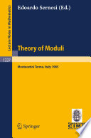 Theory of moduli : lectures given at the 3rd 1985 session of the Centro internazionale matematico estivo (C.I.M.E.) held at Montecatini Terme, Italy, June 21-29, 1985 /