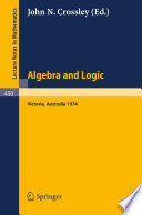 Algebra and logic : papers from the 1974 summer research institute of the Australian Mathematical Society, Monash University, Australia /