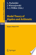 Model theory of algebra and arithmetic : proceedings of the Conference on Applications of Logic to Algebra and Arithmetic held at Karpacz, Poland, September 1-7, 1979 /