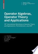 Operator algebras, operator theory and applications : 18th International Workshop on Operator Theory and Applications, Potchefstroom, July 2007 /