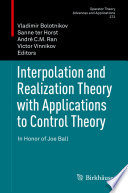 Interpolation and Realization Theory with Applications to Control Theory : In Honor of Joe Ball /