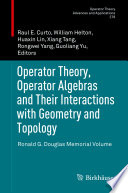 Operator Theory, Operator Algebras and Their Interactions with Geometry and Topology  : Ronald G. Douglas Memorial Volume /