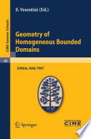 Geometry of homogeneous bounded domains : lectures given at the Centro internazionale matematico estivo (C.I.M.E.) held in Urbino (Pesaro), Italy, July 5-13, 1967 /