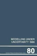 Modelling under uncertainty 1986 : proceedings of the First International Conference on Modelling Under Uncertainty held at the Fulmer Research Institute, Stoke Poges, Slough, 16-18 April 1986 /