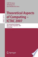 Theoretical aspects of computing : ICTAC 2007 : 4th international colloquium, Macao, China, September 26-28, 2007 : proceedings /