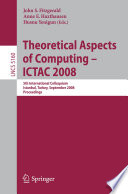 Theoretical aspects of computing - ICTAC 2008 : 5th international colloquium, Istanbul, Turkey, September 1-3, 2008 ; proceedings /