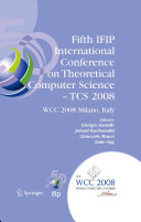Fifth IFIP International Conference on Theoretical Computer Science - TCS 2008 : IFIP 20th World Computer Congress, TC 1, Foundations of Computer Science, September 7-10, 2008, Milano, Italy /