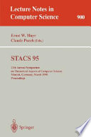 STACS 95 : 12th Annual Symposium on Theoretical Aspects of Computer Science, Munich, Germany, March 2-4, 1995 : proceedings /