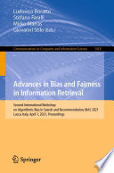 Advances in Bias and Fairness in Information Retrieval : Second International Workshop on Algorithmic Bias in Search and Recommendation, BIAS 2021, Lucca, Italy, April 1, 2021, Proceedings /