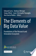 The Elements of Big Data Value : Foundations of the Research and Innovation Ecosystem /