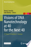 Visions of DNA Nanotechnology at 40 for the Next 40 : A Tribute to Nadrian C. Seeman /