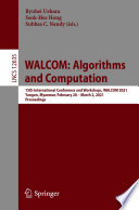WALCOM: Algorithms and Computation : 15th International Conference and Workshops, WALCOM 2021, Yangon, Myanmar, February 28 - March 2, 2021, Proceedings /