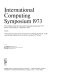 Proceedings of the International Computing Symposium l973, Davos, Switzerland, 4-7 September 1973 /