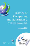 History of Computing and Education 2 (HCE2) : IFIP 19th World Computer Congress, WG 9.7, TC 9: History of Computing, Proceedings of the Second Conference on the History of Computing and Education, August 21-24, 2006, Santiago, Chile /