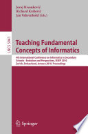 Teaching fundamental concepts of informatics : 4th International Conference on Informatics in Secondary Schools, Evolution and Perspectives, ISSEP 2010, Zurich, Switzerland, January 13-15, 2010, proceedings /