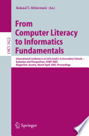 From computer literacy to informatics fundamentals : International Conference on Informatics in Secondary Schools--Evolution and Perspectives, ISSEP 2005, Klagenfurt, Austria, March 30 - April 1, 2005 : proceedings /