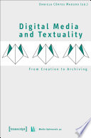 Digital Media and Textuality : From Creation to Archiving /