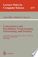 Concurrency and parallelism, programming, networking, and security : Second Asian Computing Science Conference, ASIAN '96, Singapore, December 2-5, 1996 : proceedings /