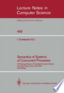 Semantics of systems of concurrent processes : LITP Spring School on Theoretical Computer Science, La Roche Posay, France, April 23-27, 1990, proceedings /