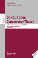 CONCUR 2006 - concurrency theory : 17th international conference, CONCUR 2006, Bonn, Germany, August 27-30, 2006 : proceedings /