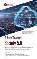 A step towards society 5.0 : research, innovations, and developments in cloud-based computing technologies /