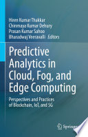 Predictive Analytics in Cloud, Fog, and Edge Computing : Perspectives and Practices of Blockchain, IoT, and 5G /