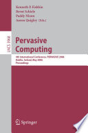 Pervasive computing : 4th international conference, PERVASIVE 2006, Dublin, Ireland, May 7-10, 2006 : proceedings /