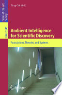 Ambient intelligence for scientific discovery : foundations, theories, and systems /