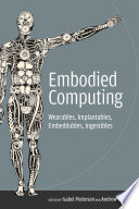 Embodied computing : wearables, implantables, embeddables, ingestibles /