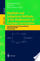 Algebraic and coalgebraic methods in the mathematics of program construction : international summer school and workshop Oxford, UK, April 10-14, 2000, revised lectures /